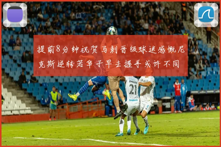 提前8分钟祝贺马刺晋级球迷感慨尼克斯逆转若华子早去握手或许不同