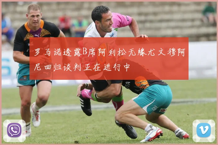 罗马诺透露B席阿利松无缘尤文穆阿尼回归谈判正在进行中