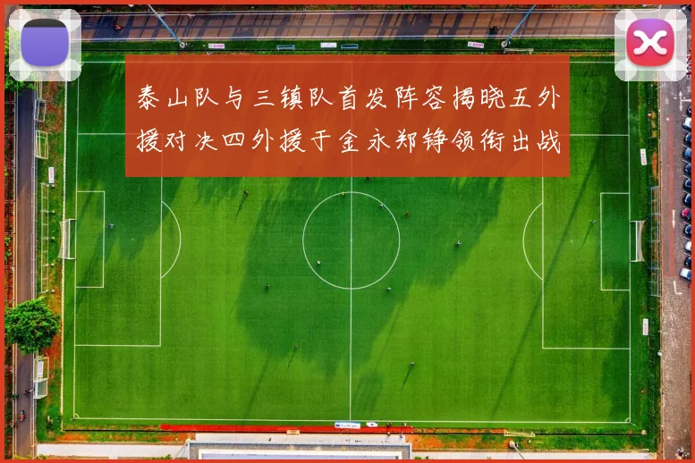 泰山队与三镇队首发阵容揭晓五外援对决四外援于金永郑铮领衔出战