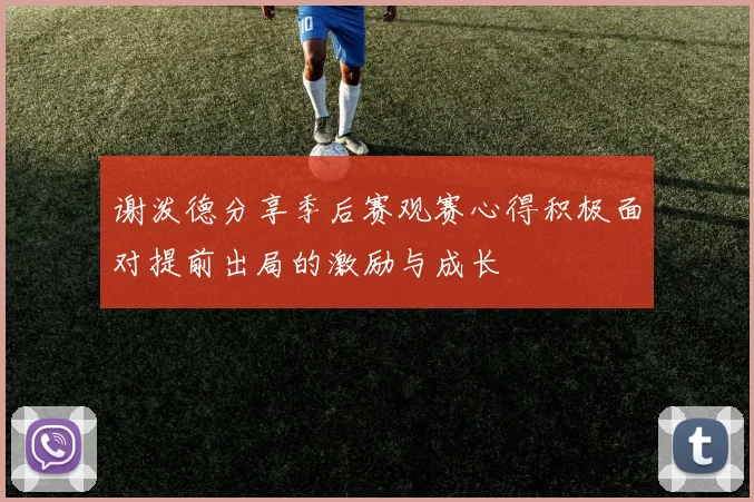 谢泼德分享季后赛观赛心得积极面对提前出局的激励与成长