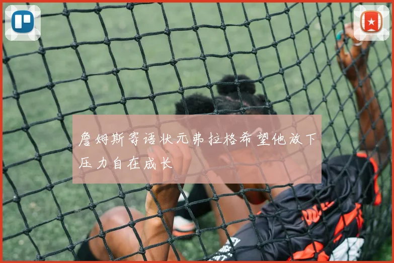 詹姆斯寄语状元弗拉格希望他放下压力自在成长